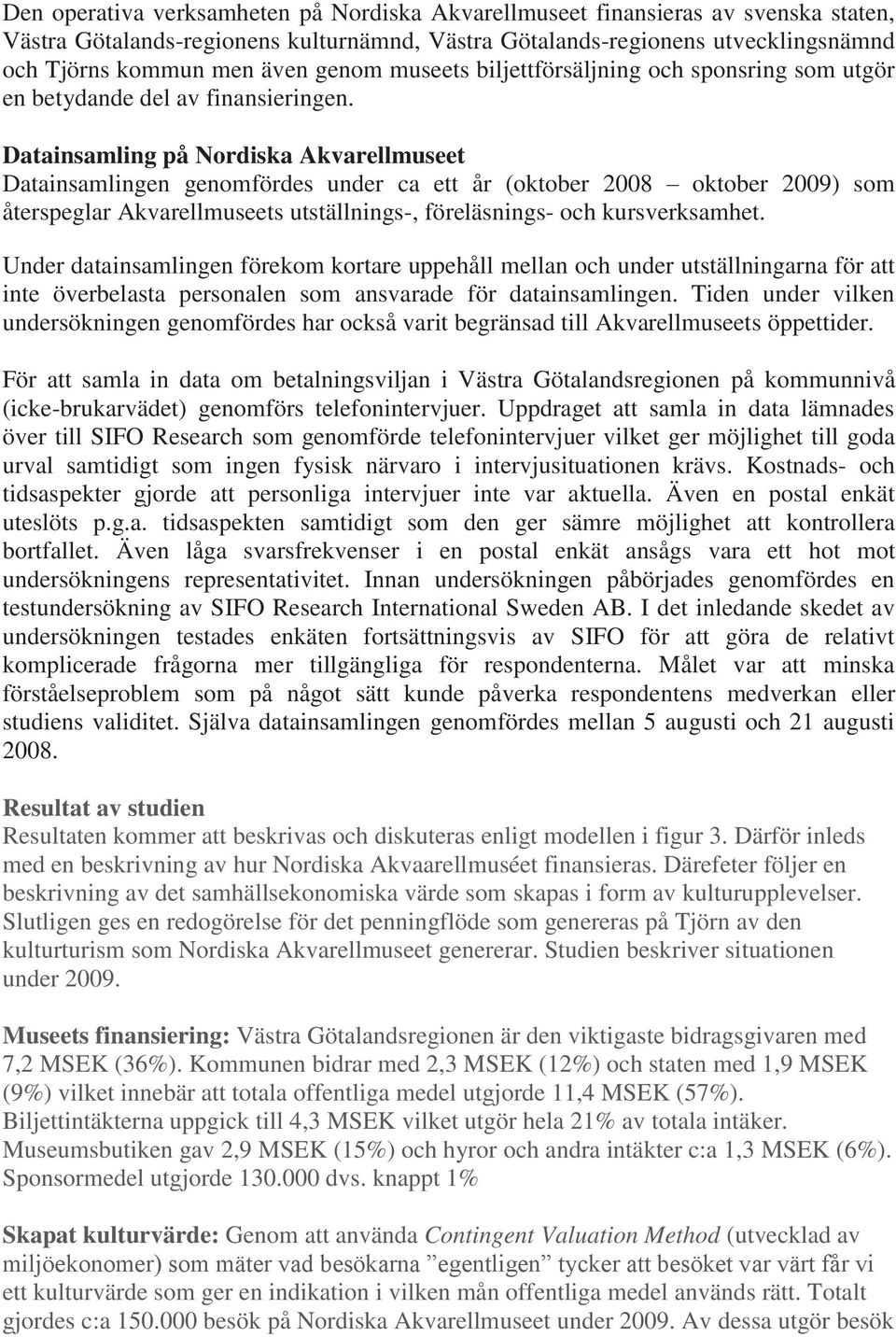 Datainsamling på Nordiska Akvarellmuseet Datainsamlingen genomfördes under ca ett år (oktober 2008 oktober 2009) som återspeglar Akvarellmuseets utställnings-, föreläsnings- och kursverksamhet.