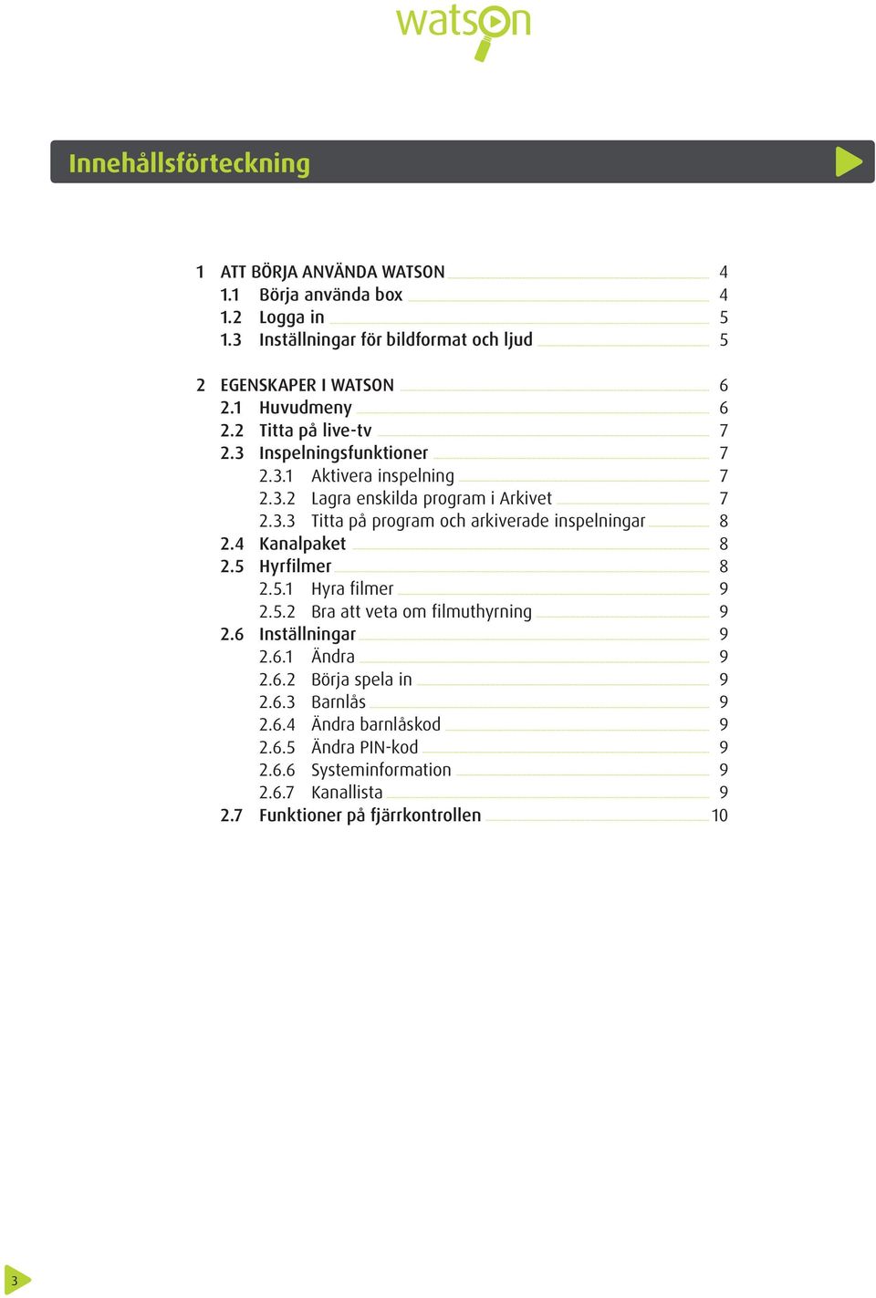 4 Kanalpaket 8 2.5 Hyrfilmer 8 2.5.1 Hyra filmer 9 2.5.2 Bra att veta om filmuthyrning 9 2.6 Inställningar 9 2.6.1 Ändra 9 2.6.2 Börja spela in 9 2.6.3 Barnlås 9 2.