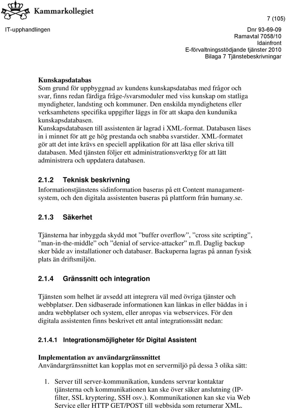 Databasen läses in i minnet för att ge hög prestanda och snabba svarstider. XML-formatet gör att det inte krävs en speciell applikation för att läsa eller skriva till databasen.