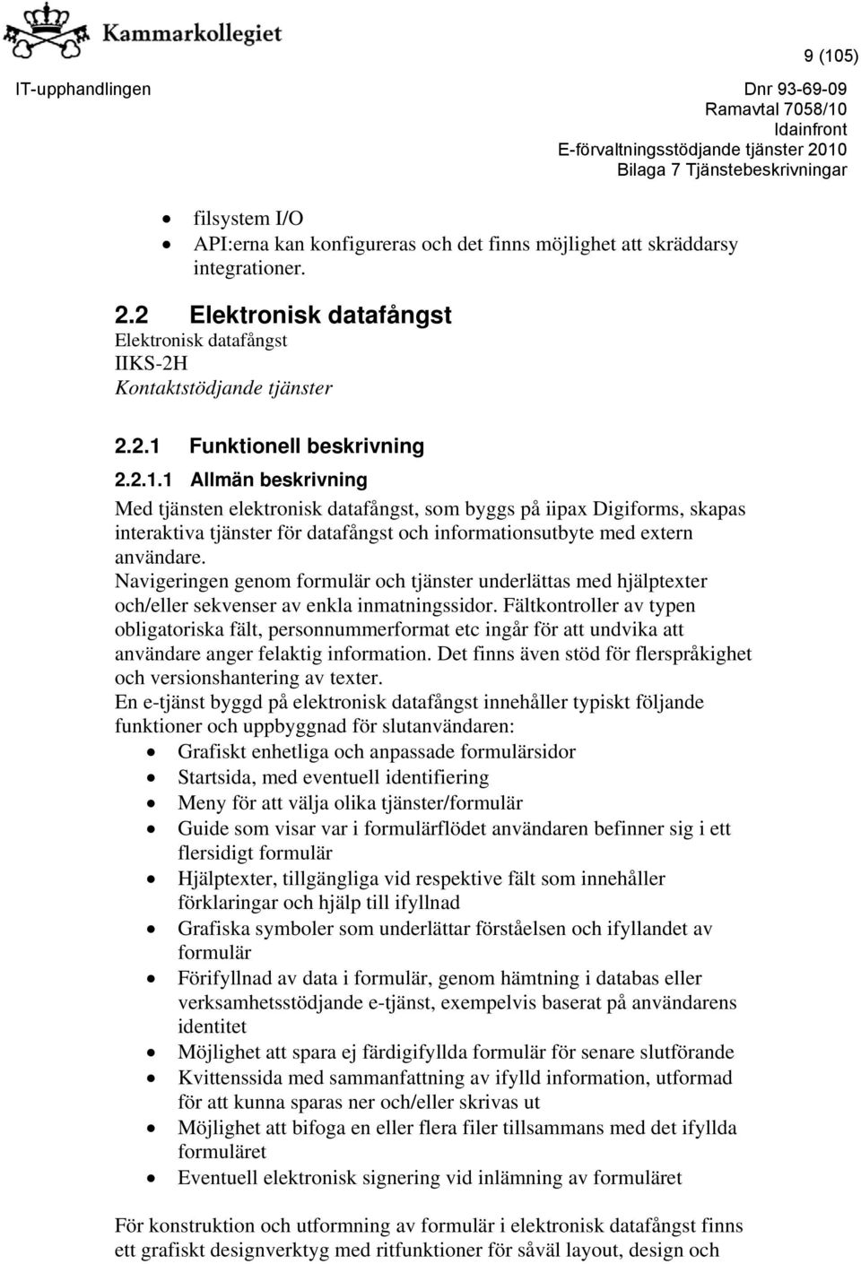 Navigeringen genom formulär och tjänster underlättas med hjälptexter och/eller sekvenser av enkla inmatningssidor.