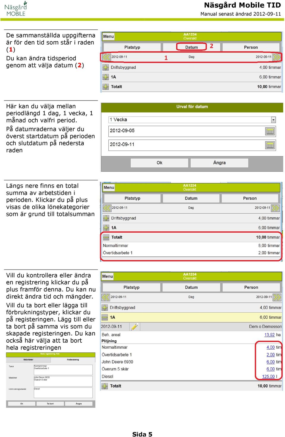 Klickar du på plus visas de olika lönekategorier som är grund till totalsumman Vill du kontrollera eller ändra en registrering klickar du på plus framför denna.