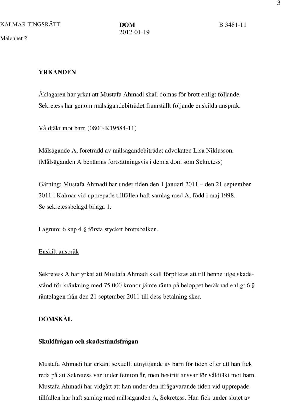 (Målsäganden A benämns fortsättningsvis i denna dom som Sekretess) Gärning: Mustafa Ahmadi har under tiden den 1 januari 2011 den 21 september 2011 i Kalmar vid upprepade tillfällen haft samlag med