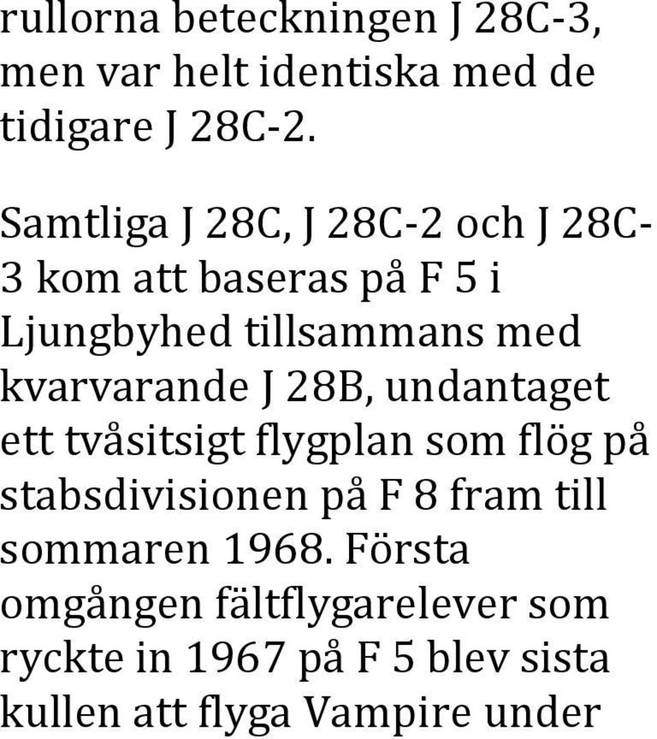 kvarvarande J 28B, undantaget ett tvåsitsigt flygplan som flög på stabsdivisionen på F 8 fram