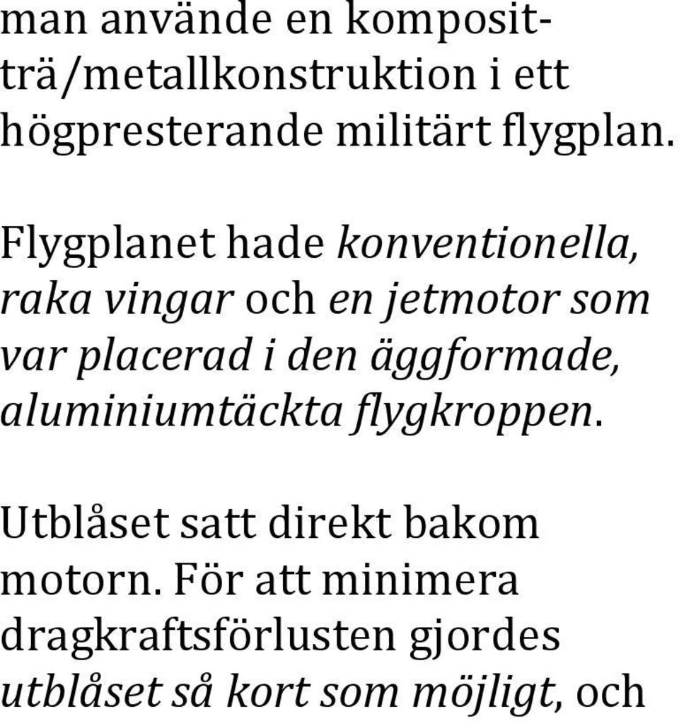 Flygplanet hade konventionella, raka vingar och en jetmotor som var placerad i