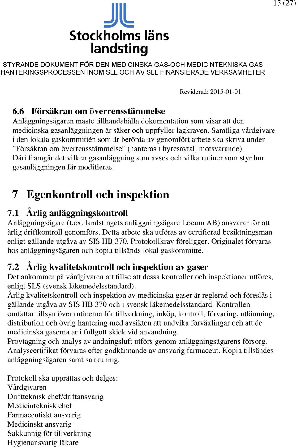 Däri framgår det vilken gasanläggning som avses och vilka rutiner som styr hur gasanläggningen får modifieras. 7 Egenkontroll och inspektion 7.1 Årlig anläggningskontroll Anläggningsägare (t.ex.