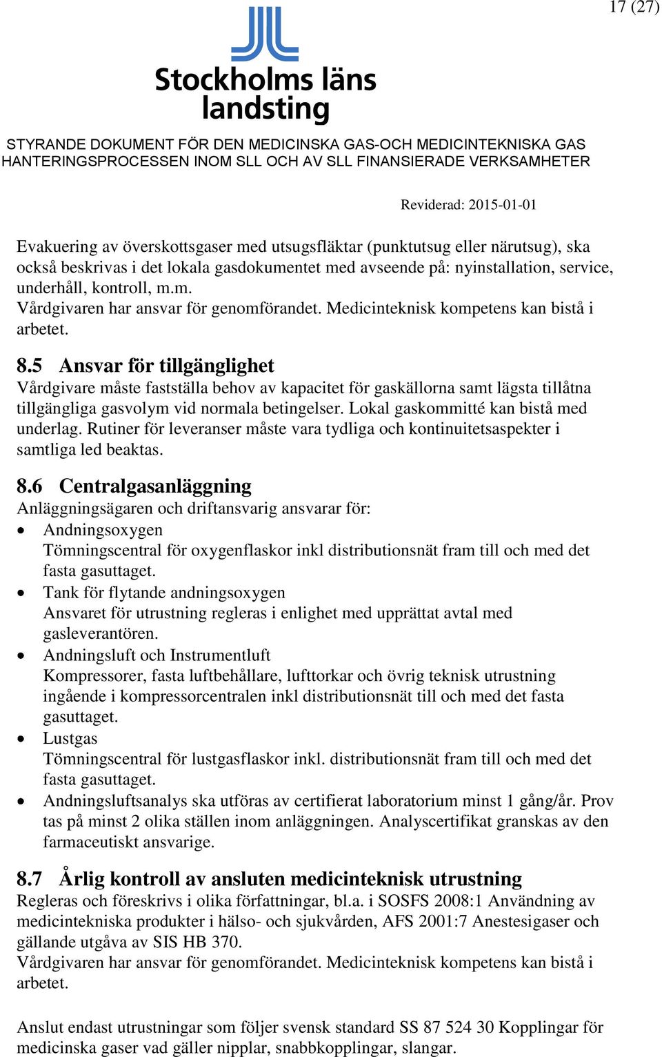 5 Ansvar för tillgänglighet Vårdgivare måste fastställa behov av kapacitet för gaskällorna samt lägsta tillåtna tillgängliga gasvolym vid normala betingelser. Lokal gaskommitté kan bistå med underlag.