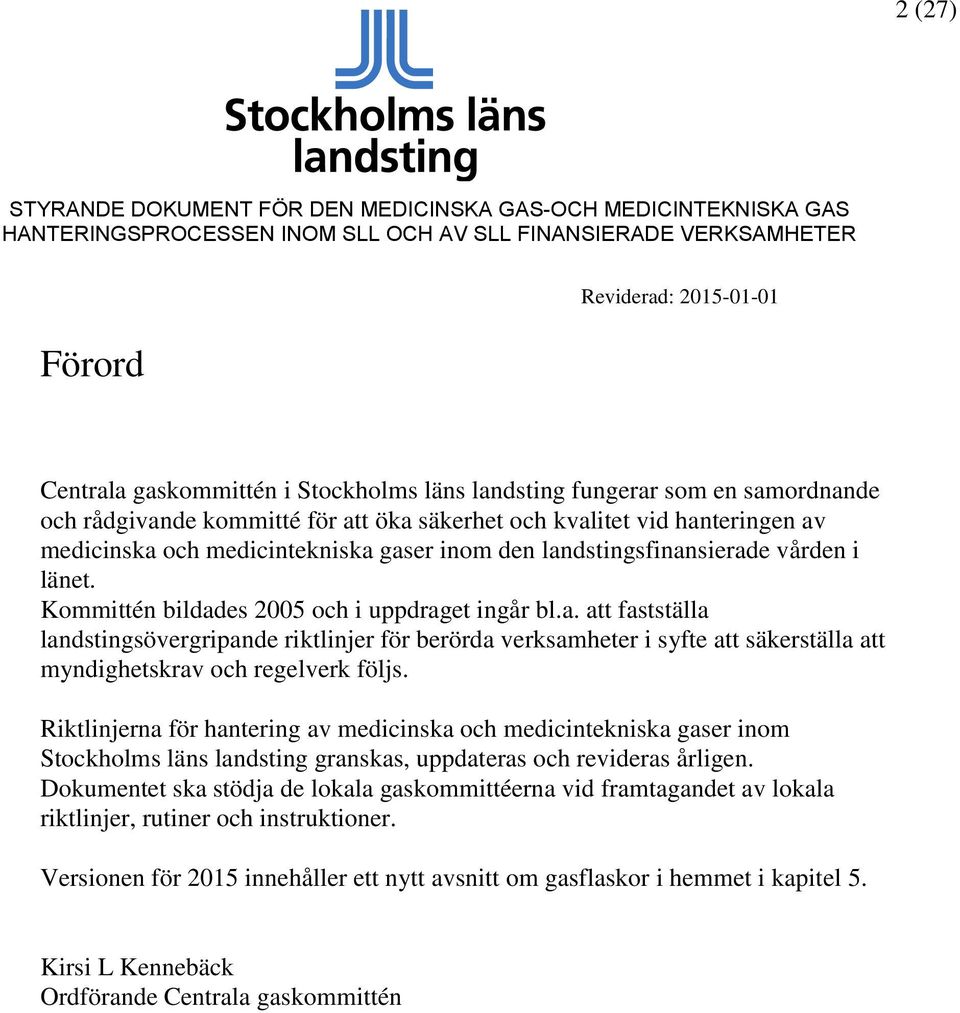 Riktlinjerna för hantering av medicinska och medicintekniska gaser inom Stockholms läns landsting granskas, uppdateras och revideras årligen.