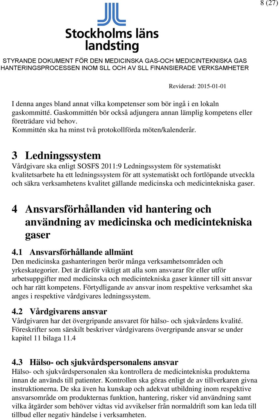 3 Ledningssystem Vårdgivare ska enligt SOSFS 2011:9 Ledningssystem för systematiskt kvalitetsarbete ha ett ledningssystem för att systematiskt och fortlöpande utveckla och säkra verksamhetens