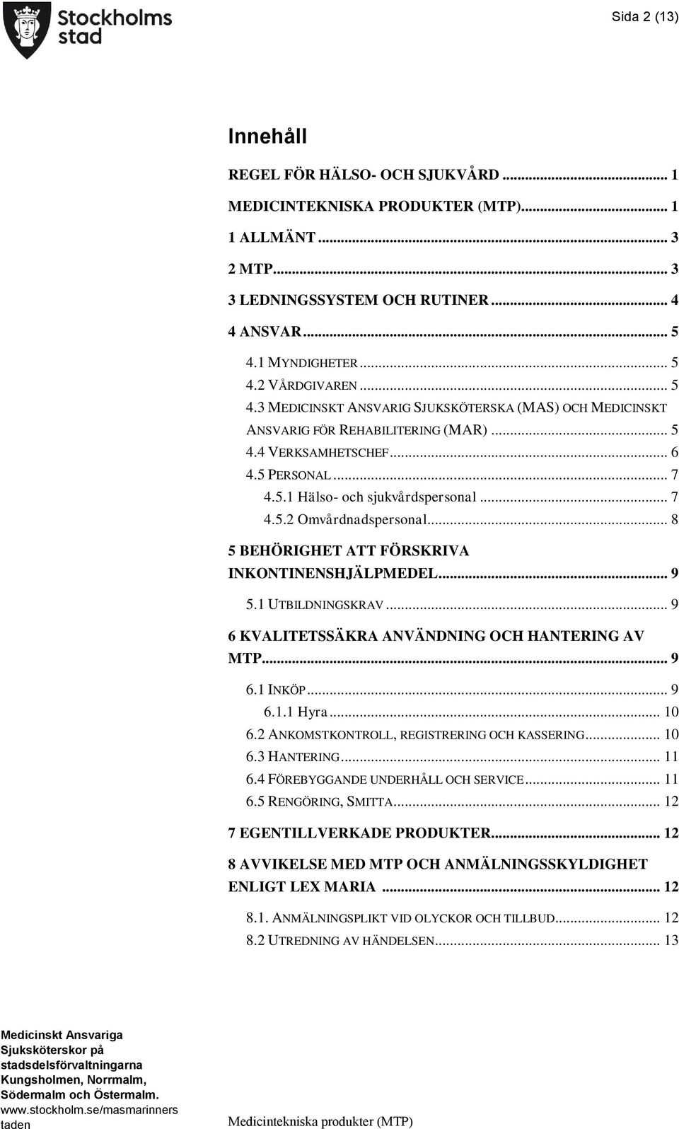 .. 8 5 BEHÖRIGHET ATT FÖRSKRIVA INKONTINENSHJÄLPMEDEL... 9 5.1 UTBILDNINGSKRAV... 9 6 KVALITETSSÄKRA ANVÄNDNING OCH HANTERING AV MTP... 9 6.1 INKÖP... 9 6.1.1 Hyra... 10 6.