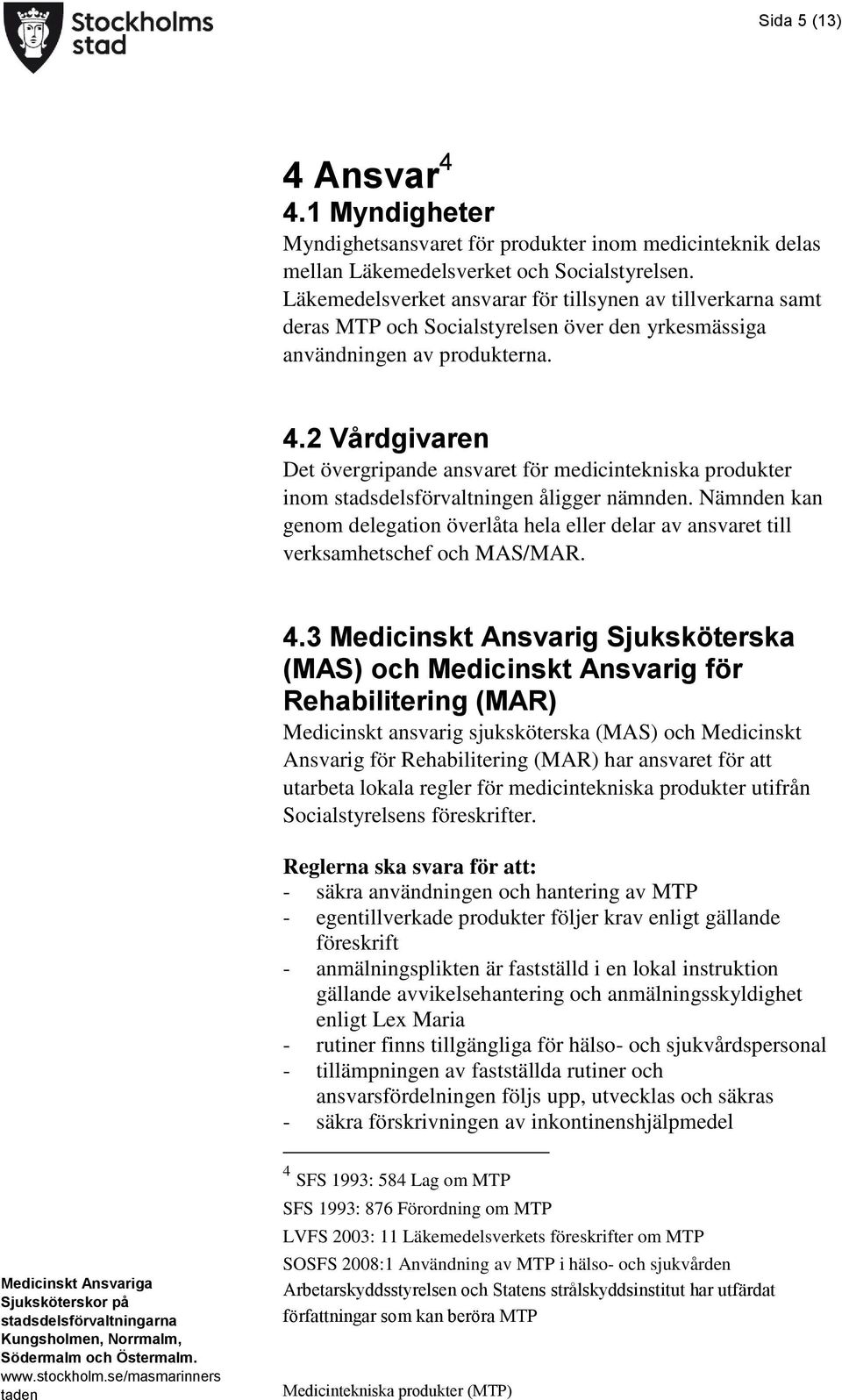 2 Vårdgivaren Det övergripande ansvaret för medicintekniska produkter inom stadsdelsförvaltningen åligger nämnden.