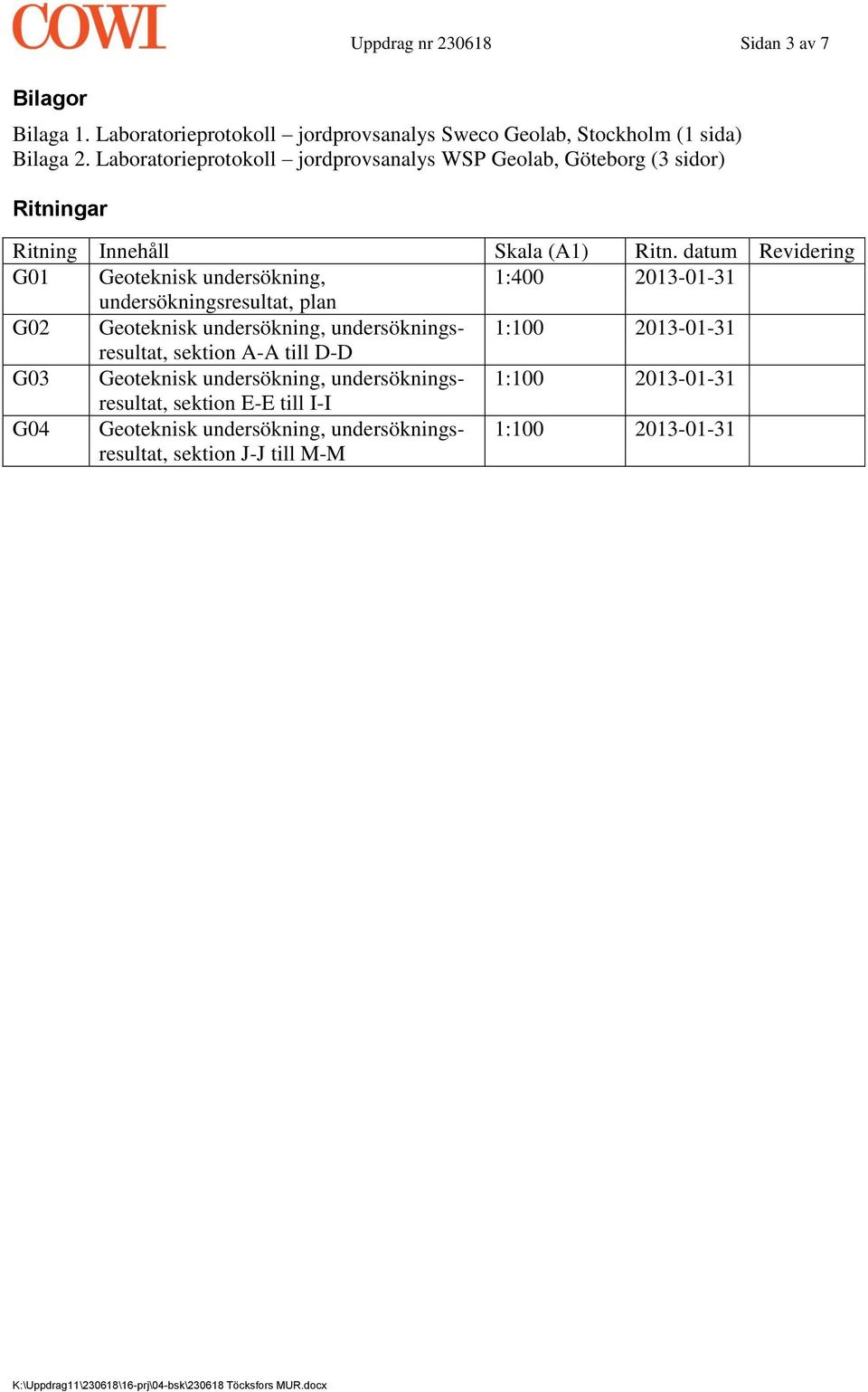 datum Revidering G01 Geoteknisk undersökning, 1:400 2013-01-31 undersökningsresultat, plan G02 Geoteknisk undersökning, undersökningsresultat, 1:100