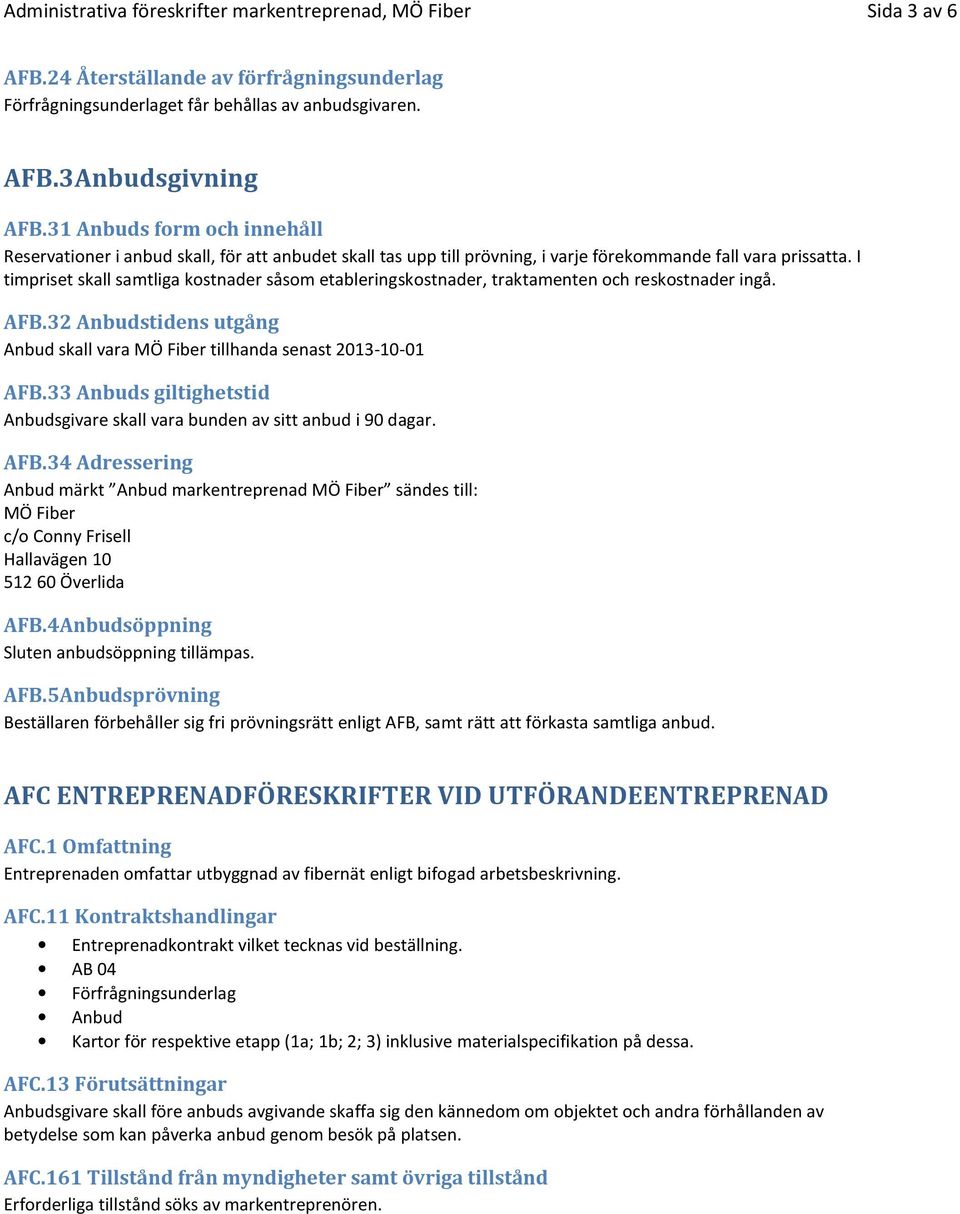 I timpriset skall samtliga kostnader såsom etableringskostnader, traktamenten och reskostnader ingå. AFB.32 Anbudstidens utgång Anbud skall vara MÖ Fiber tillhanda senast 2013-10-01 AFB.