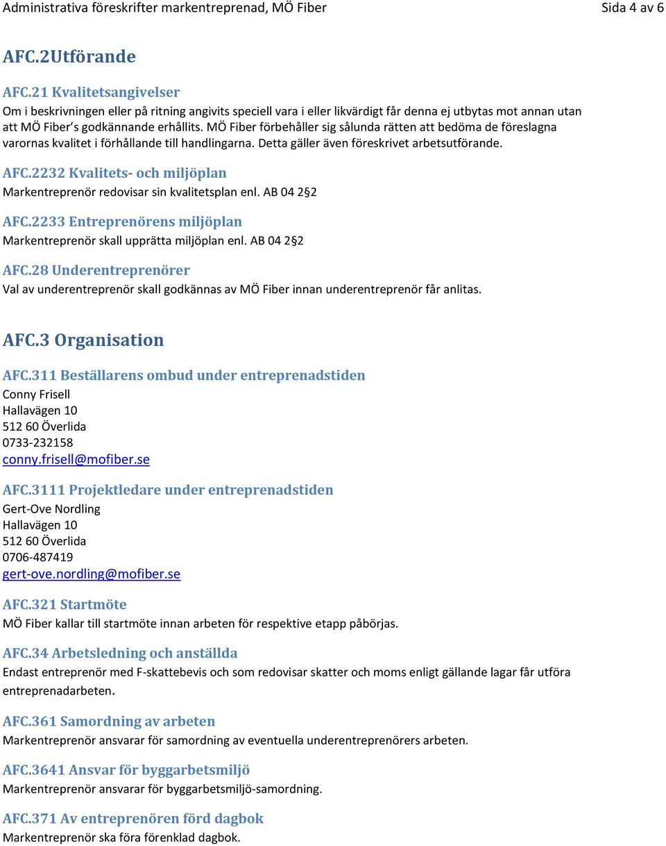 MÖ Fiber förbehåller sig sålunda rätten att bedöma de föreslagna varornas kvalitet i förhållande till handlingarna. Detta gäller även föreskrivet arbetsutförande. AFC.