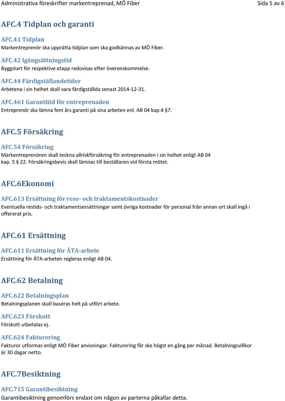 4 7. AFC.5 Försäkring AFC.54 Försäkring Markentreprenören skall teckna allriskförsäkring för entreprenaden i sin helhet enligt AB 04 kap. 5 22.