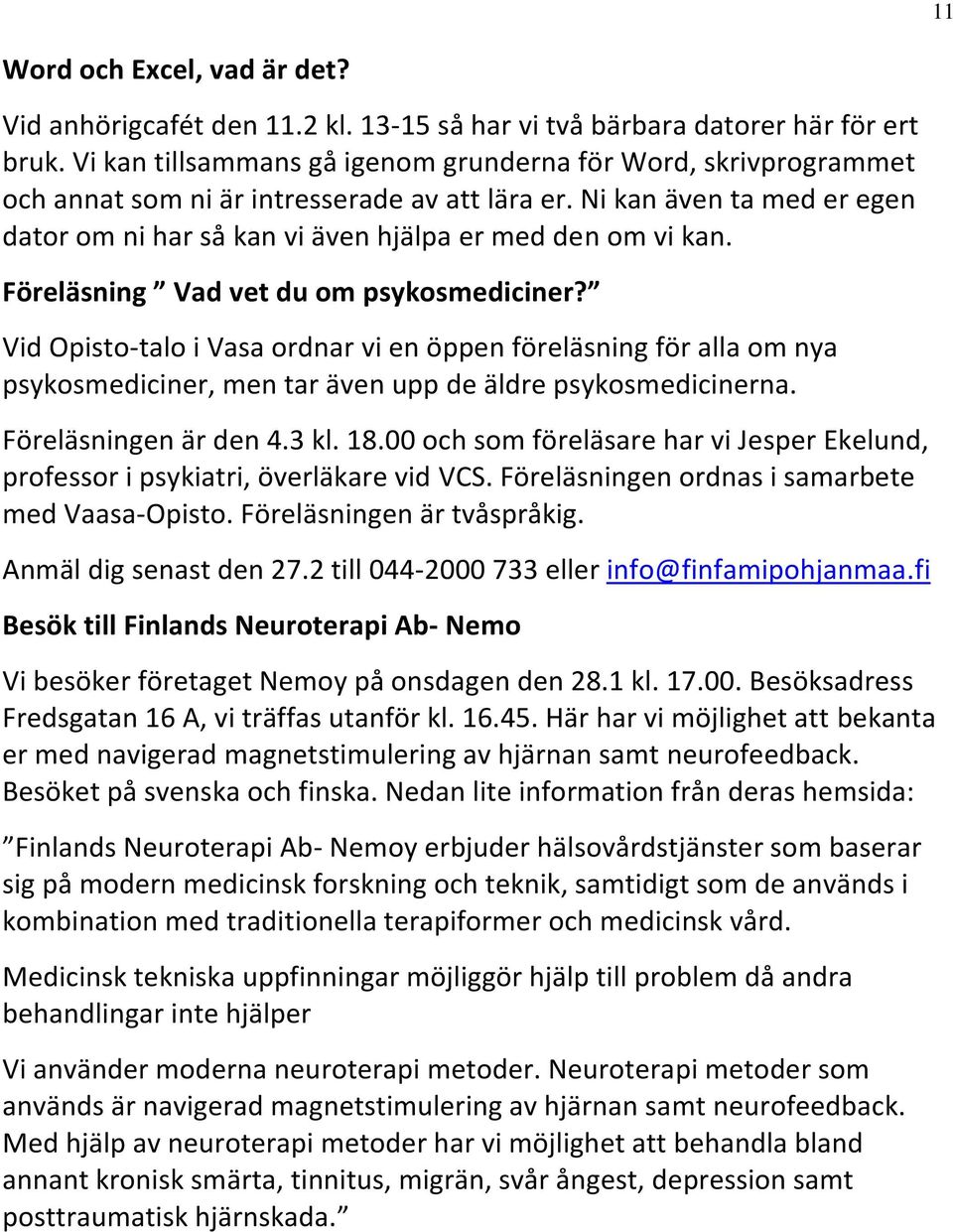 Föreläsning Vad vet du om psykosmediciner? Vid Opisto-talo i Vasa ordnar vi en öppen föreläsning för alla om nya psykosmediciner, men tar även upp de äldre psykosmedicinerna. Föreläsningen är den 4.