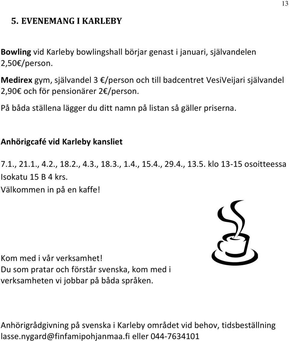 På båda ställena lägger du ditt namn på listan så gäller priserna. Anhörigcafé vid Karleby kansliet 7.1., 21.1., 4.2., 18.2., 4.3., 18.3., 1.4., 15.