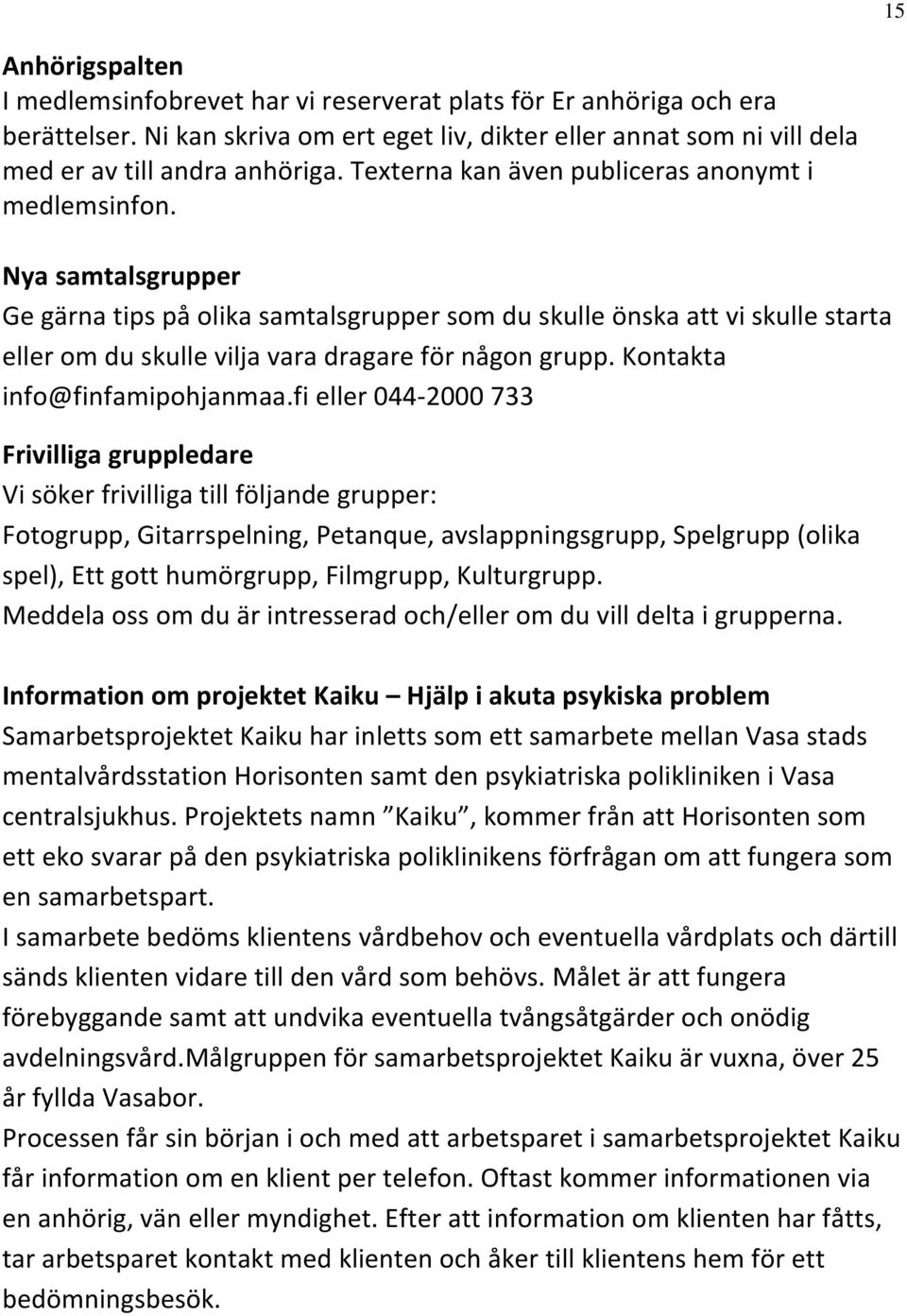 Nya samtalsgrupper Ge gärna tips på olika samtalsgrupper som du skulle önska att vi skulle starta eller om du skulle vilja vara dragare för någon grupp. Kontakta info@finfamipohjanmaa.