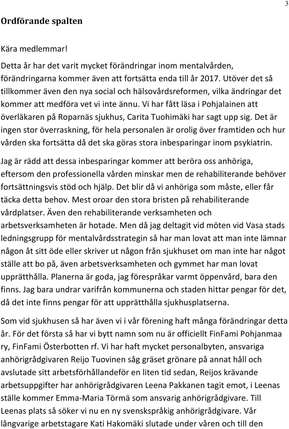Vi har fått läsa i Pohjalainen att överläkaren på Roparnäs sjukhus, Carita Tuohimäki har sagt upp sig.