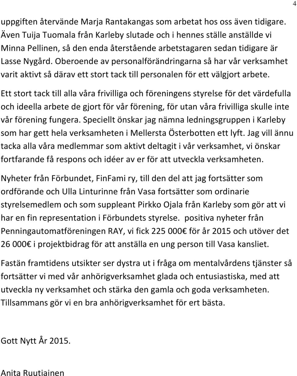 Oberoende av personalförändringarna så har vår verksamhet varit aktivt så därav ett stort tack till personalen för ett välgjort arbete.