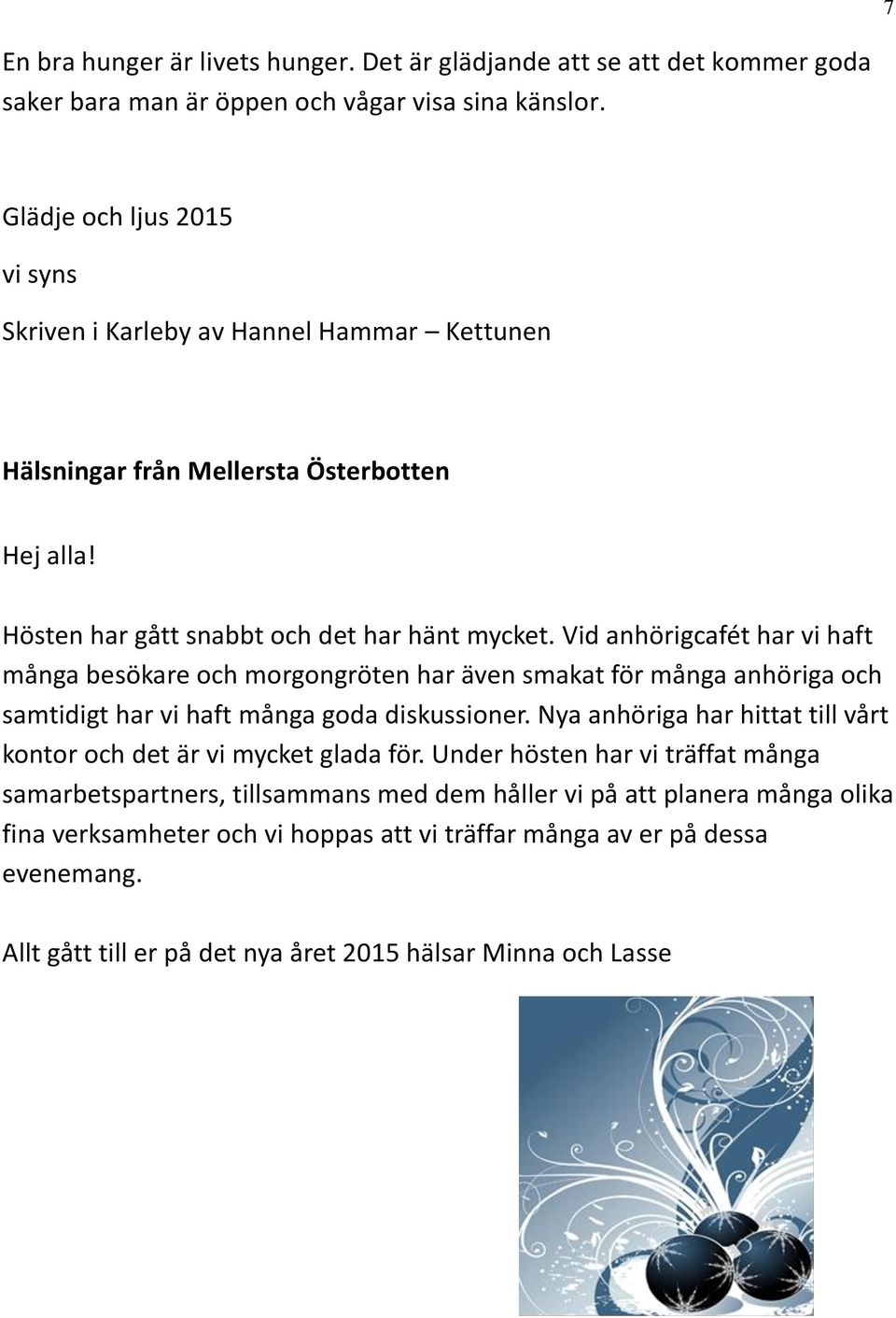 Vid anhörigcafét har vi haft många besökare och morgongröten har även smakat för många anhöriga och samtidigt har vi haft många goda diskussioner.