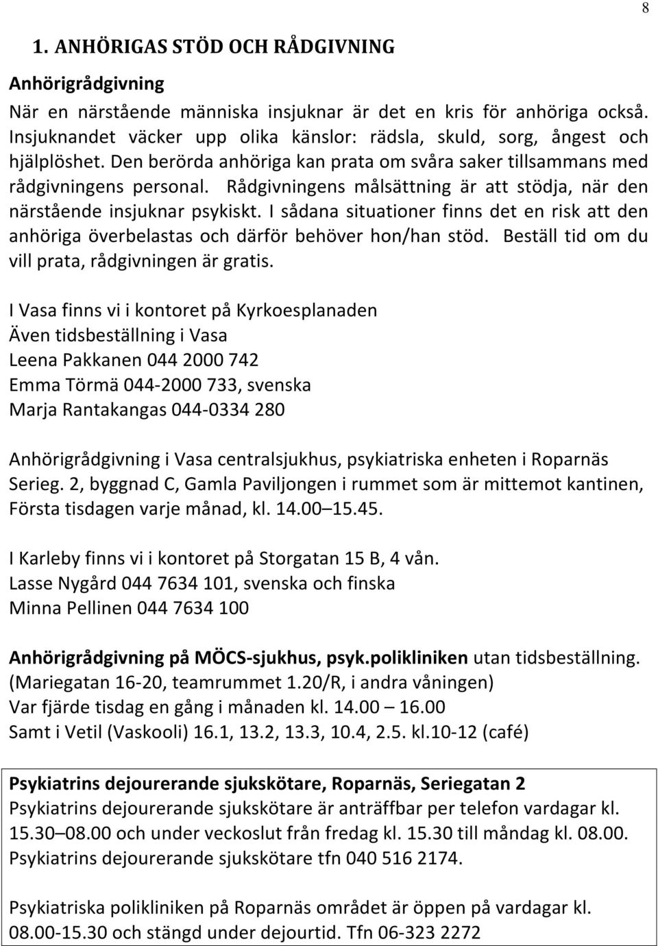 Rådgivningens målsättning är att stödja, när den närstående insjuknar psykiskt. I sådana situationer finns det en risk att den anhöriga överbelastas och därför behöver hon/han stöd.