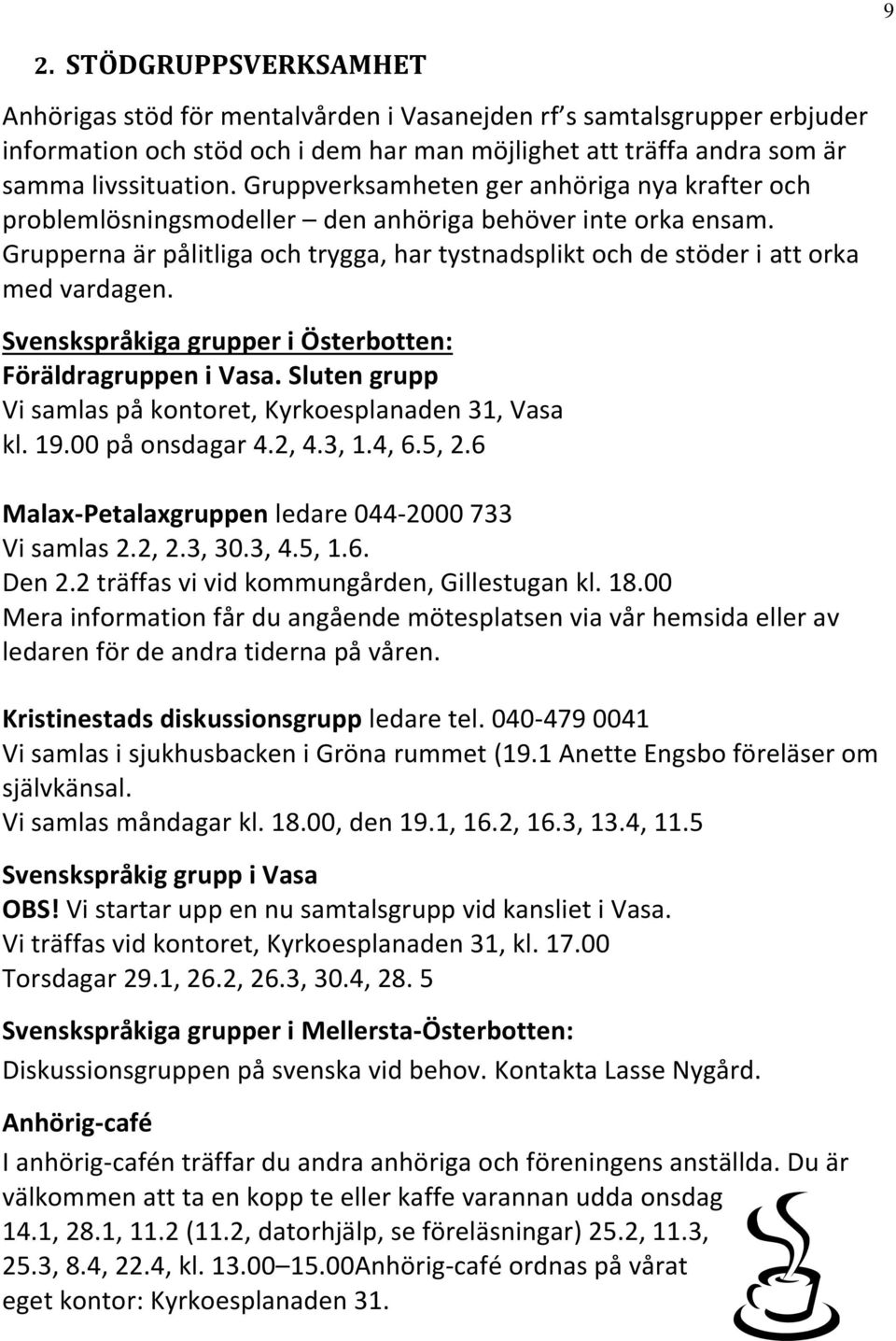 Svenskspråkiga grupper i Österbotten: Föräldragruppen i Vasa. Sluten grupp Vi samlas på kontoret, Kyrkoesplanaden 31, Vasa kl. 19.00 på onsdagar 4.2, 4.3, 1.4, 6.5, 2.