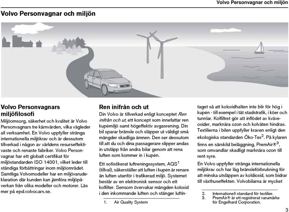 Volvo Personvagnar har ett globalt certifikat för miljöstandarden ISO 14001, vilket leder till ständiga förbättringar inom miljöområdet.