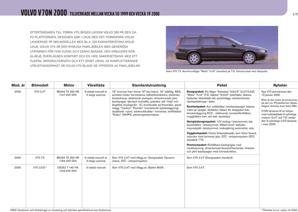 VOLVO V70 ÄR DEN RYMLIGA FAMILJEBILEN MED GENERÖSA UTRYMMEN FÖR FEM VUXNA OCH DERAS BAGAGE. DEN ERBJUDER KÖR- GLÄDJE, ÖVERLÄGSEN KOMFORT OCH EN HÖG SÄKERHETSNIVÅ.