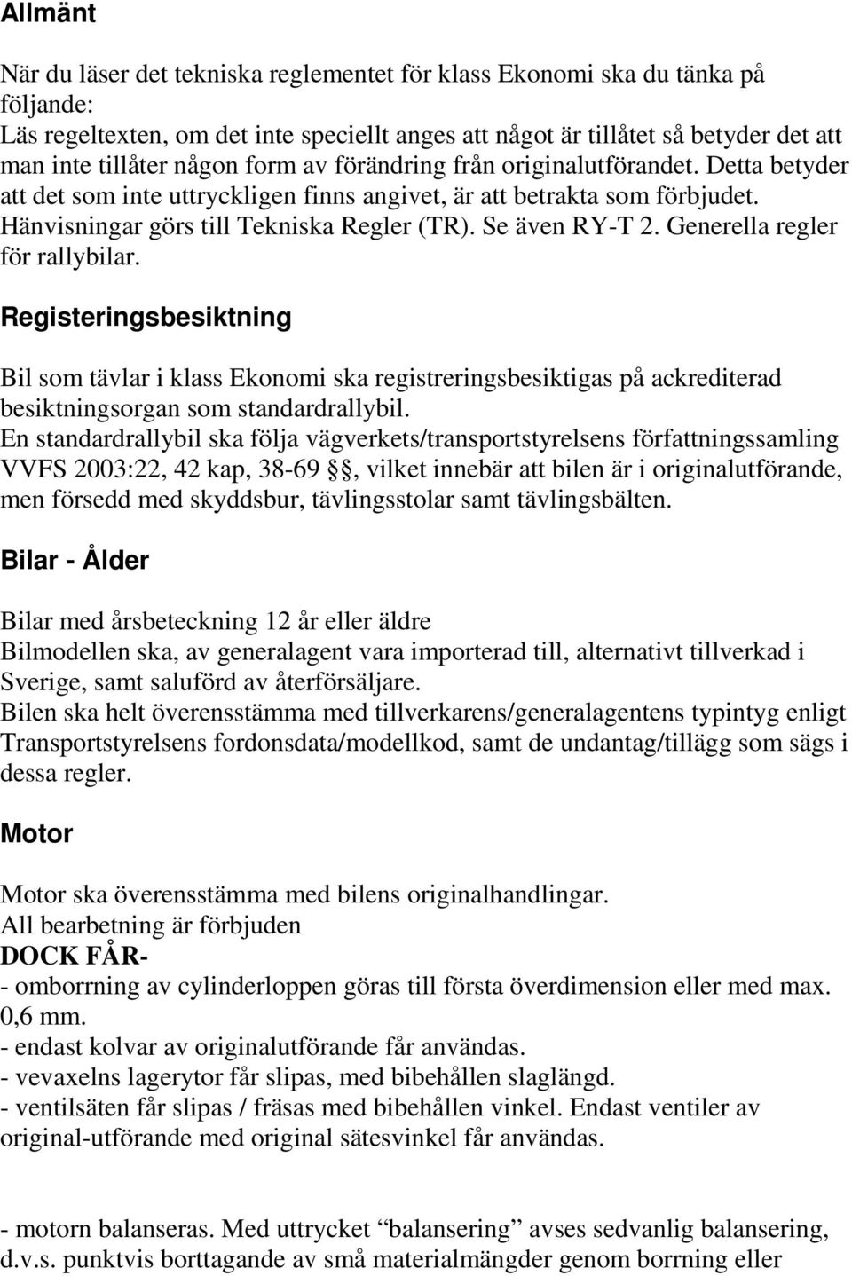 Generella regler för rallybilar. Registeringsbesiktning Bil som tävlar i klass Ekonomi ska registreringsbesiktigas på ackrediterad besiktningsorgan som standardrallybil.