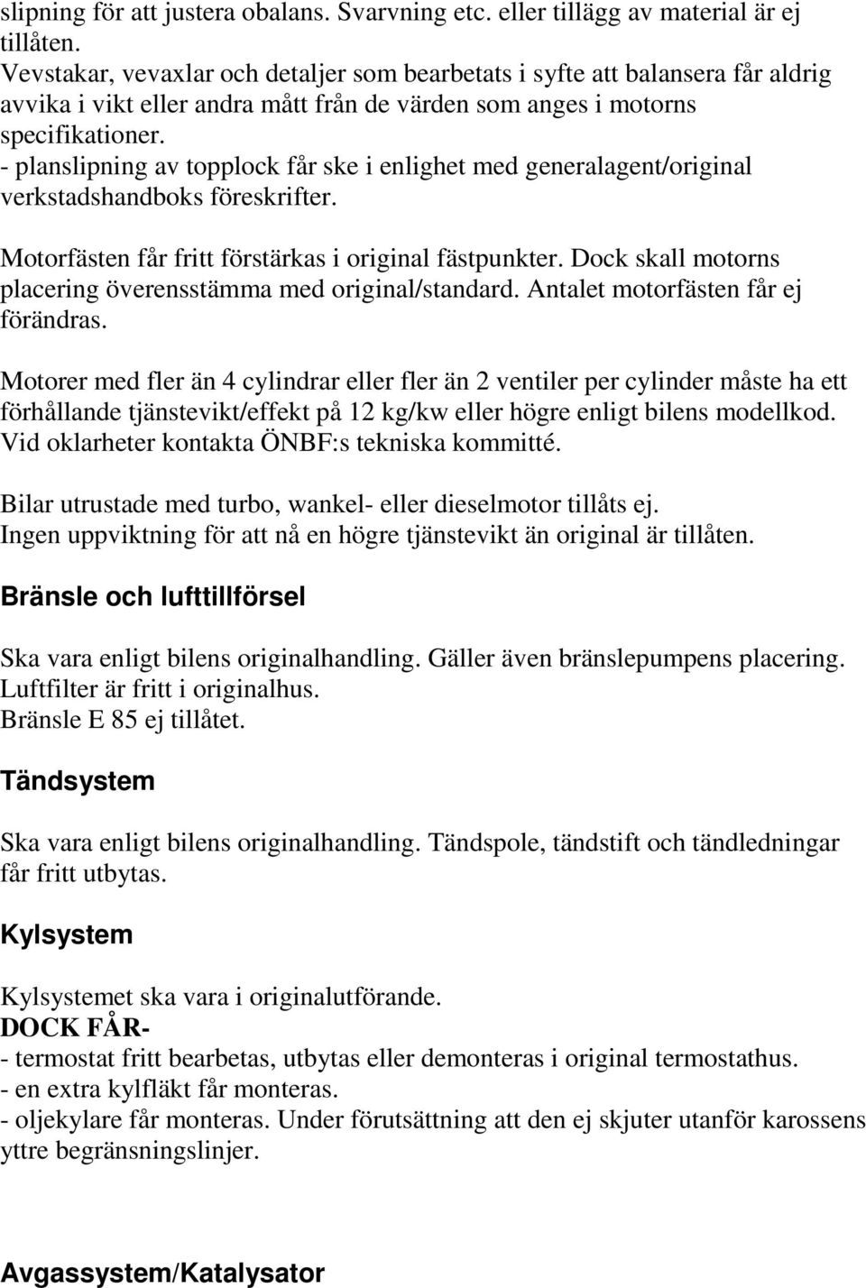 - planslipning av topplock får ske i enlighet med generalagent/original verkstadshandboks föreskrifter. Motorfästen får fritt förstärkas i original fästpunkter.