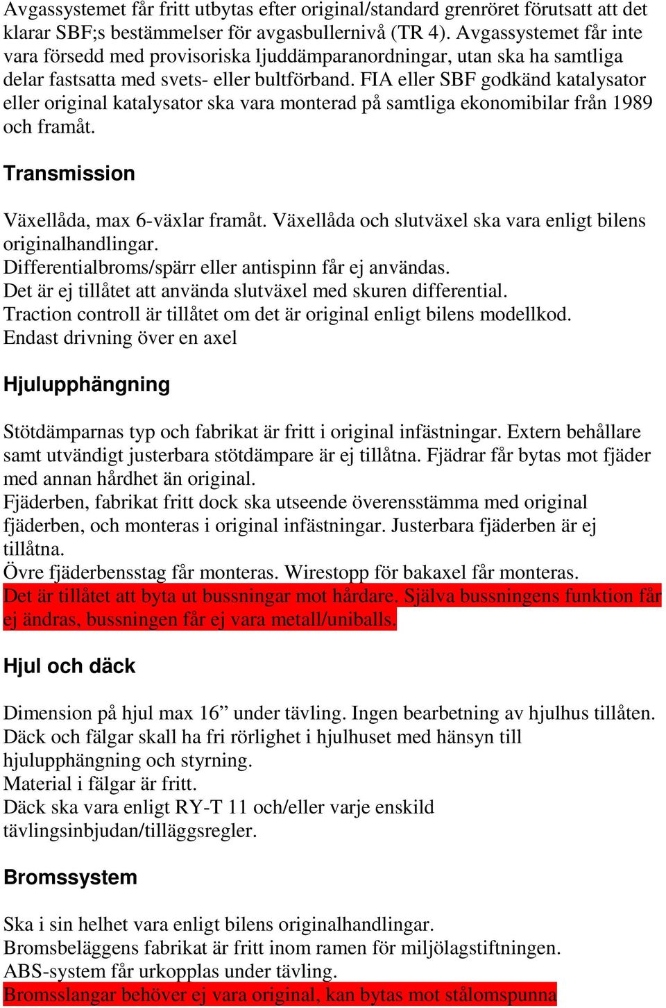 FIA eller SBF godkänd katalysator eller original katalysator ska vara monterad på samtliga ekonomibilar från 1989 och framåt. Transmission Växellåda, max 6-växlar framåt.