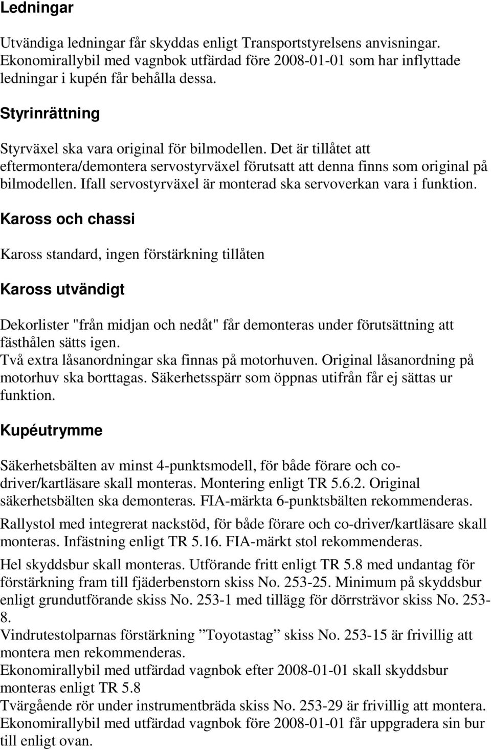 Ifall servostyrväxel är monterad ska servoverkan vara i funktion.