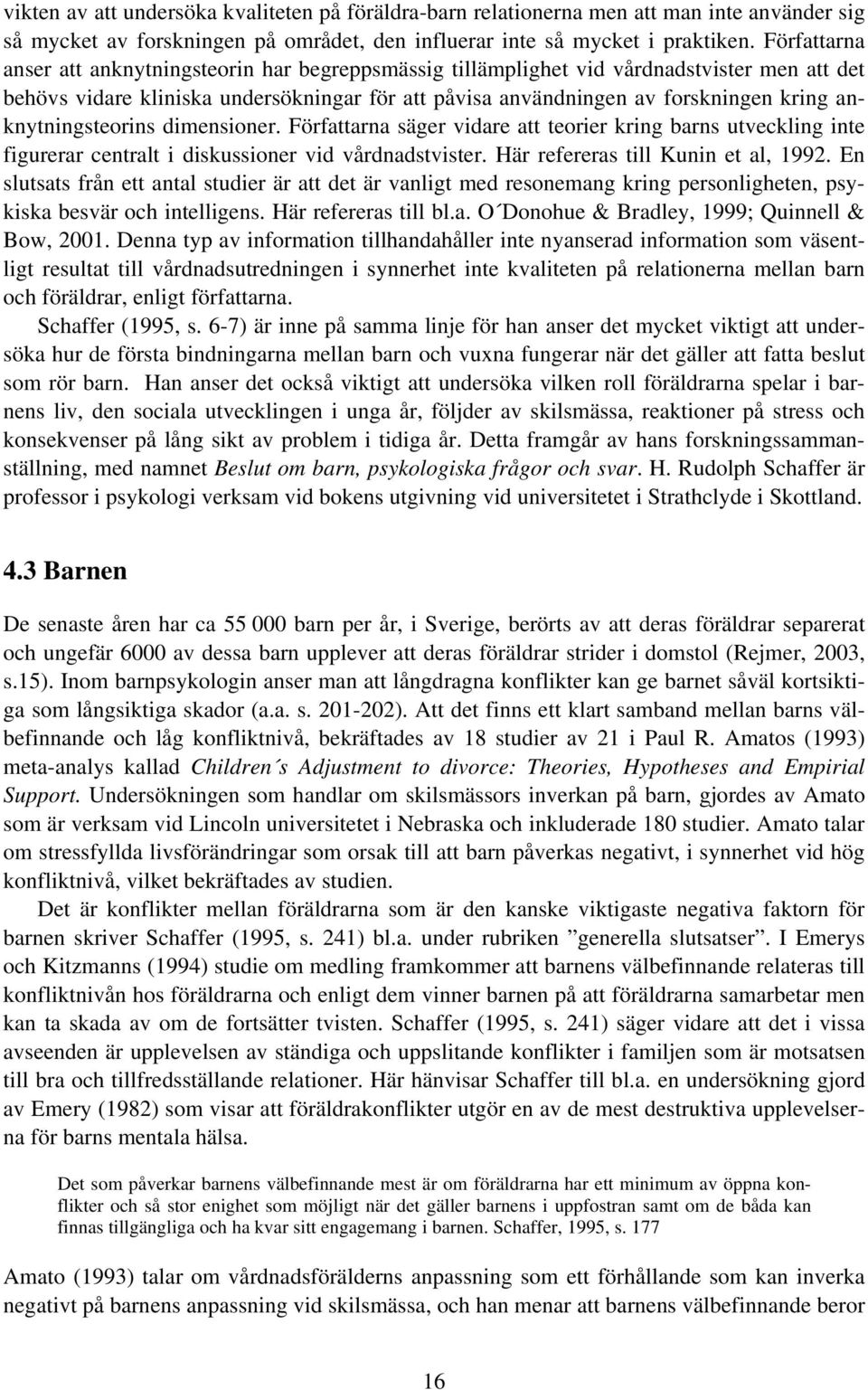 anknytningsteorins dimensioner. Författarna säger vidare att teorier kring barns utveckling inte figurerar centralt i diskussioner vid vårdnadstvister. Här refereras till Kunin et al, 1992.