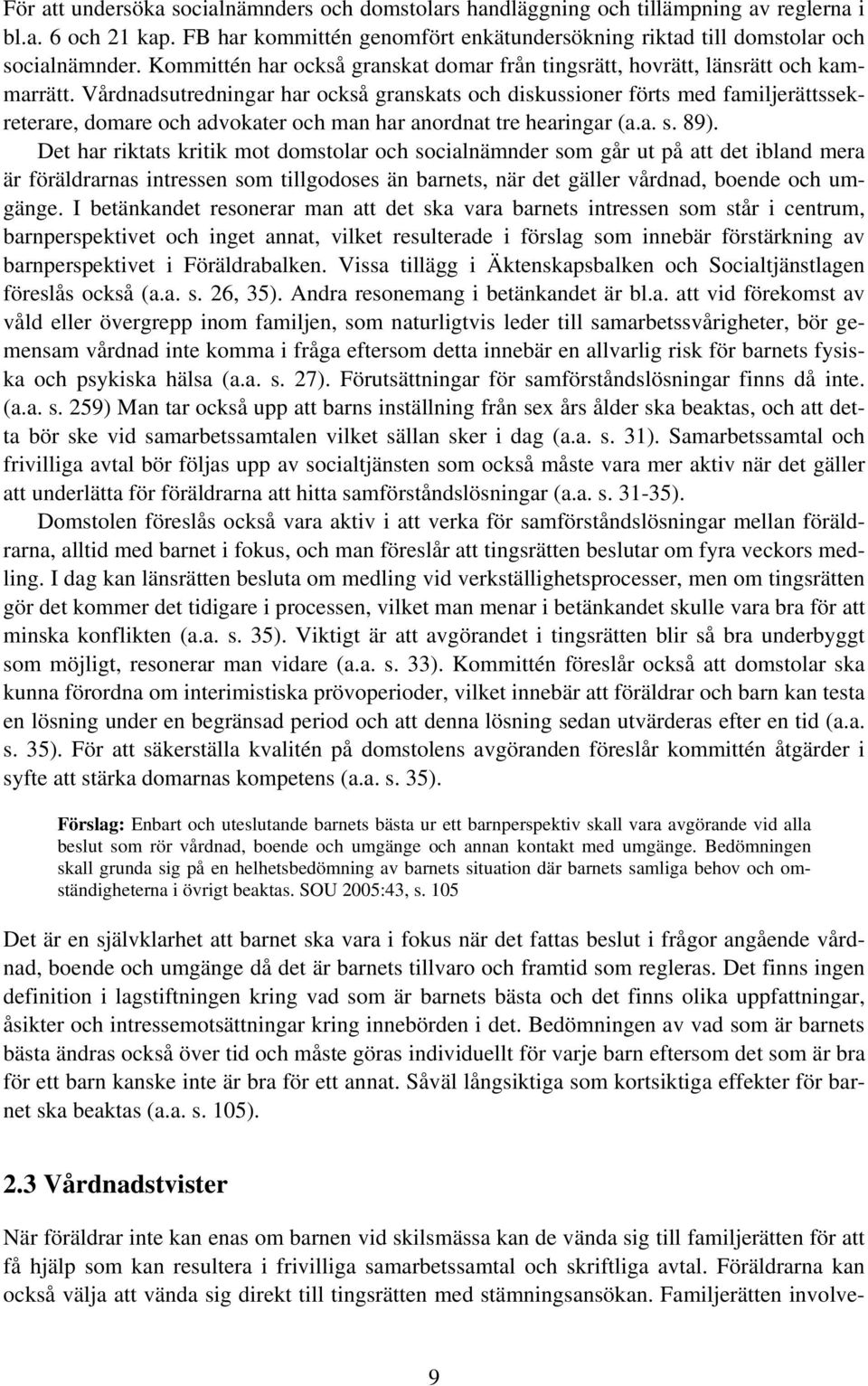 Vårdnadsutredningar har också granskats och diskussioner förts med familjerättssekreterare, domare och advokater och man har anordnat tre hearingar (a.a. s. 89).