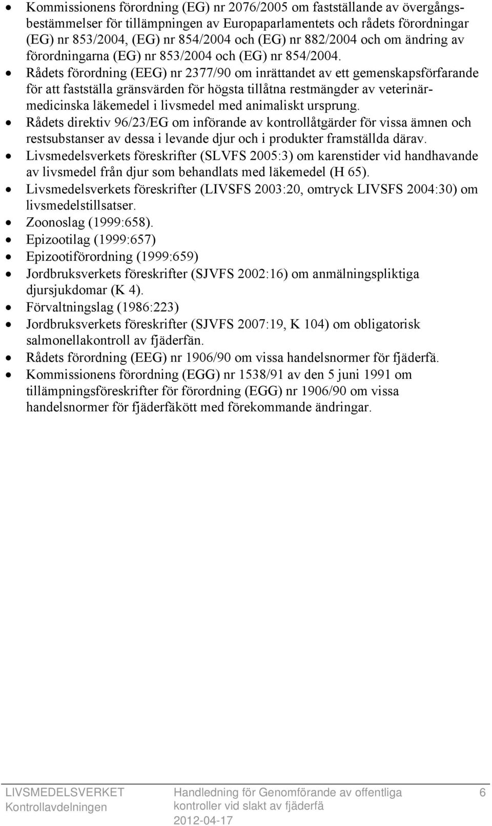 Rådets förordning (EEG) nr 2377/90 om inrättandet av ett gemenskapsförfarande för att fastställa gränsvärden för högsta tillåtna restmängder av veterinärmedicinska läkemedel i livsmedel med