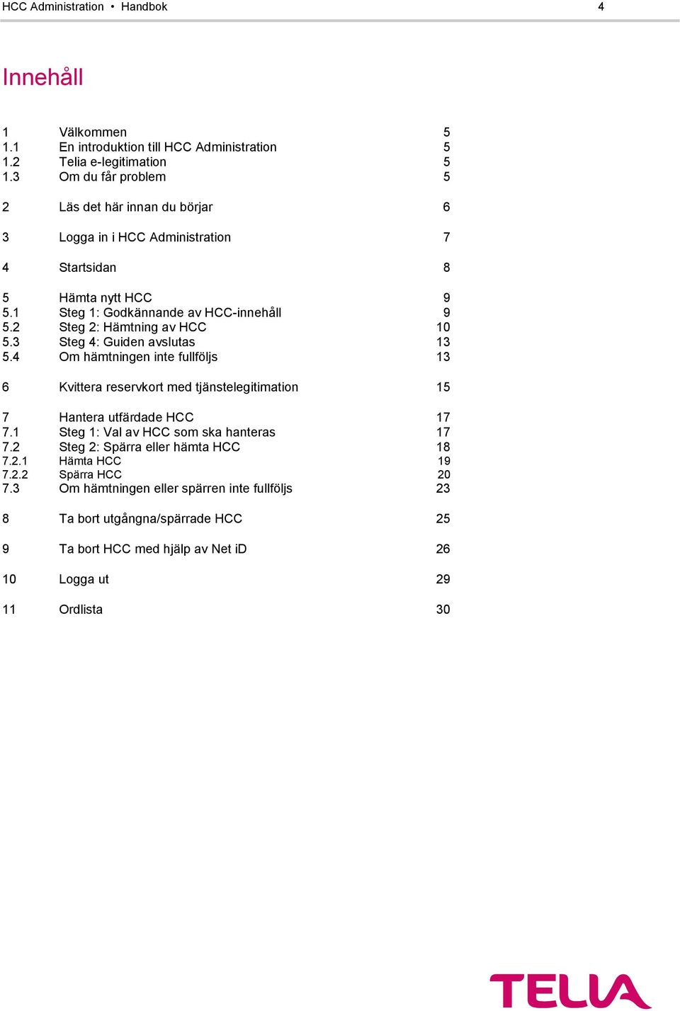 2 Steg 2: Hämtning av HCC 10 5.3 Steg 4: Guiden avslutas 13 5.4 Om hämtningen inte fullföljs 13 6 Kvittera reservkort med tjänstelegitimation 15 7 Hantera utfärdade HCC 17 7.