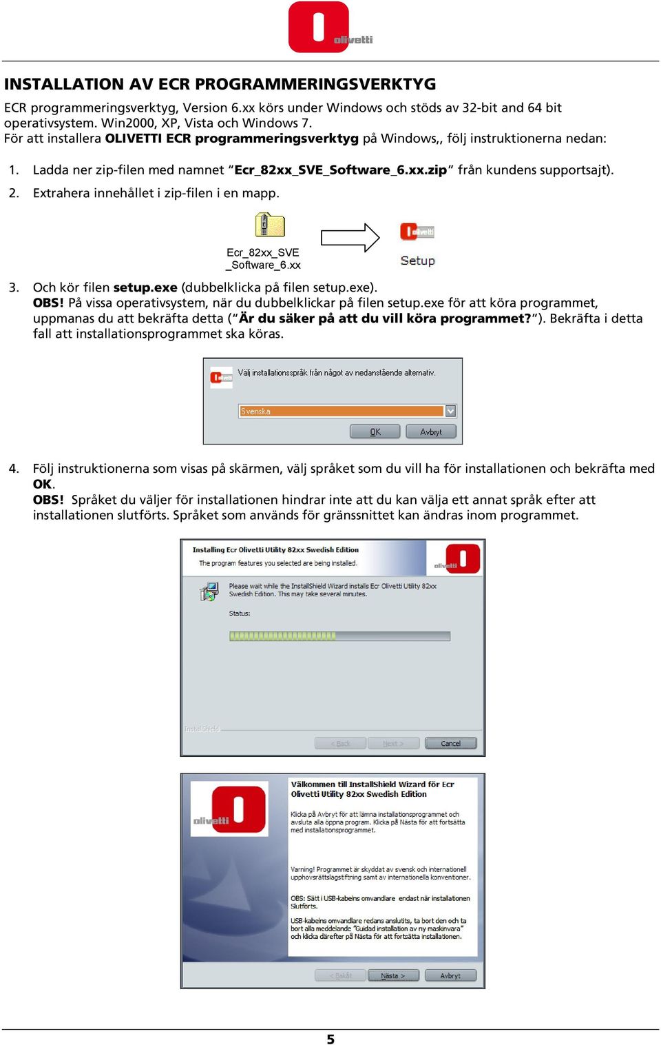 Extrahera innehållet i zip-filen i en mapp. Ecr_82xx_SVE _Software_6.xx 3. Och kör filen setup.exe (dubbelklicka på filen setup.exe). OBS! På vissa operativsystem, när du dubbelklickar på filen setup.