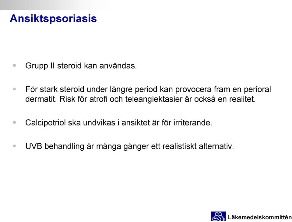 dermatit. Risk för atrofi och teleangiektasier är också en realitet.