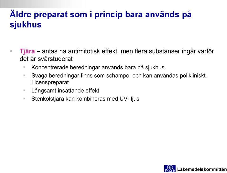 bara på sjukhus. Svaga beredningar finns som schampo och kan användas polikliniskt.