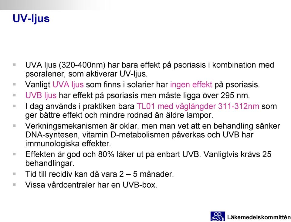 I dag används i praktiken bara TL01 med våglängder 311-312nm som ger bättre effekt och mindre rodnad än äldre lampor.