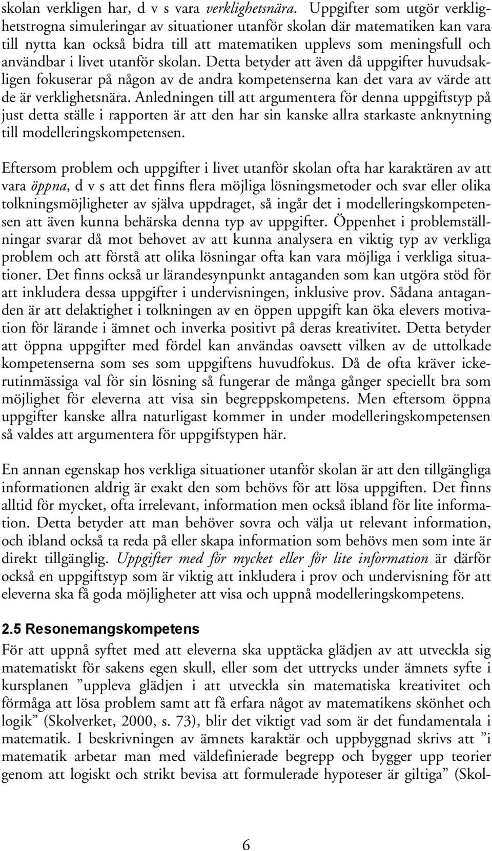 utanför skolan. Detta betyder att även då uppgifter huvudsakligen fokuserar på någon av de andra kompetenserna kan det vara av värde att de är verklighetsnära.