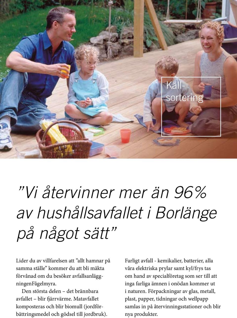 Matavfallet komposteras och blir biomull (jordförbättringsmedel och gödsel till jordbruk).