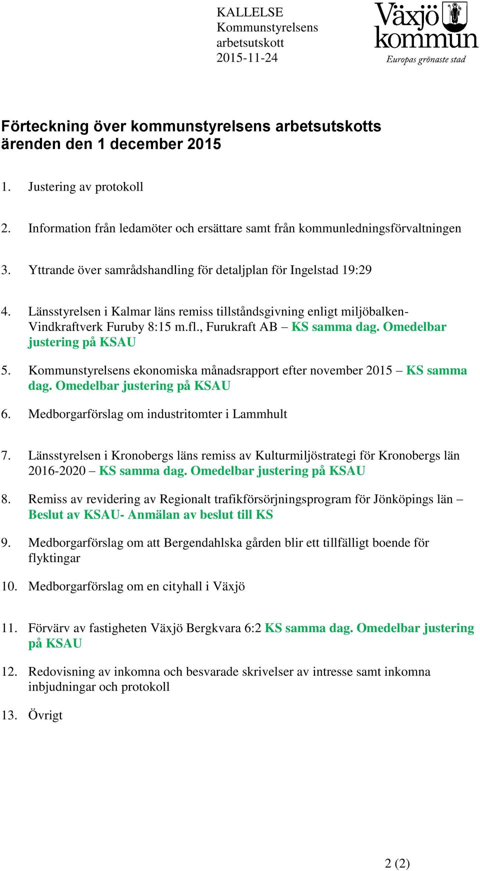 Länsstyrelsen i Kalmar läns remiss tillståndsgivning enligt miljöbalken- Vindkraftverk Furuby 8:15 m.fl., Furukraft AB KS samma dag. Omedelbar justering på KSAU 5.