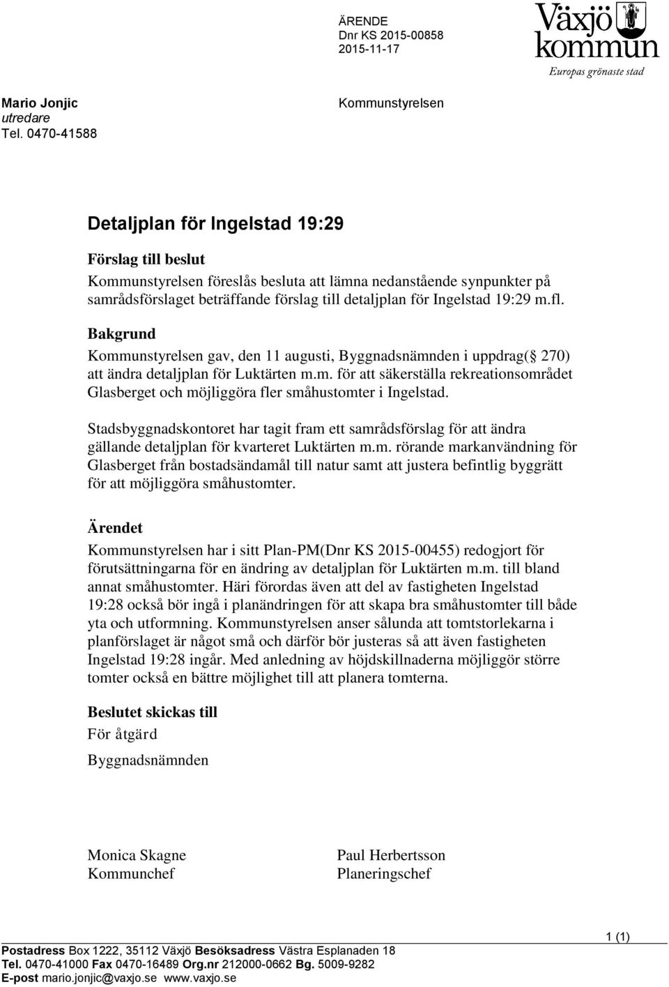 detaljplan för Ingelstad 19:29 m.fl. Bakgrund Kommunstyrelsen gav, den 11 augusti, Byggnadsnämnden i uppdrag( 270) att ändra detaljplan för Luktärten m.m. för att säkerställa rekreationsområdet Glasberget och möjliggöra fler småhustomter i Ingelstad.