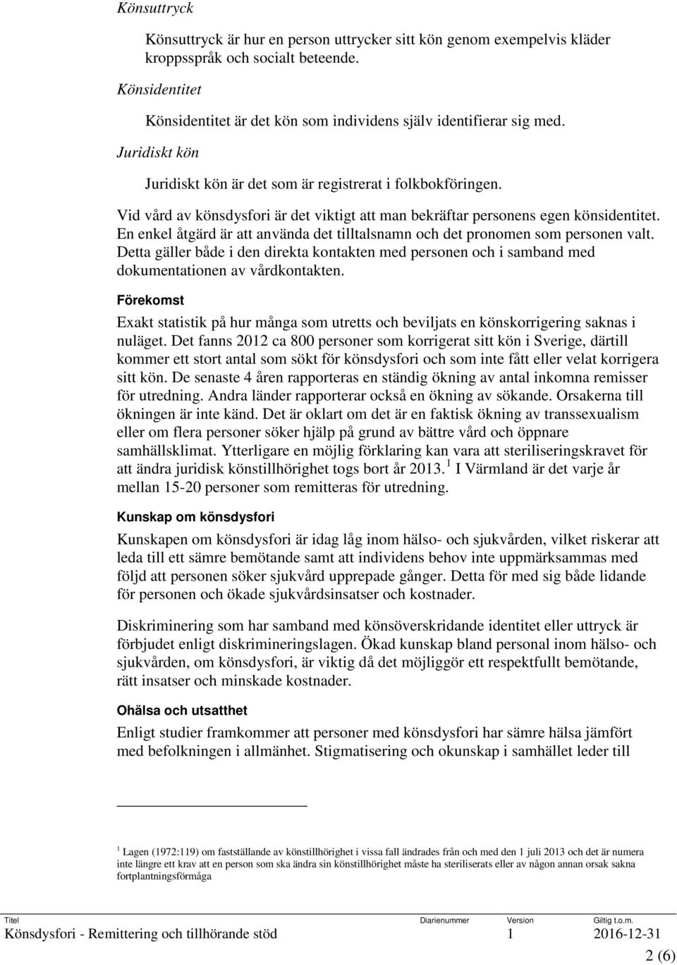 En enkel åtgärd är att använda det tilltalsnamn och det pronomen som personen valt. Detta gäller både i den direkta kontakten med personen och i samband med dokumentationen av vårdkontakten.