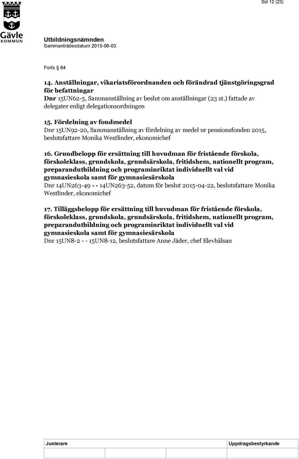 Fördelning av fondmedel Dnr 15UN92-20, Sammanställning av fördelning av medel ur pensionsfonden 2015, beslutsfattare Monika Westlinder, ekonomichef 16.