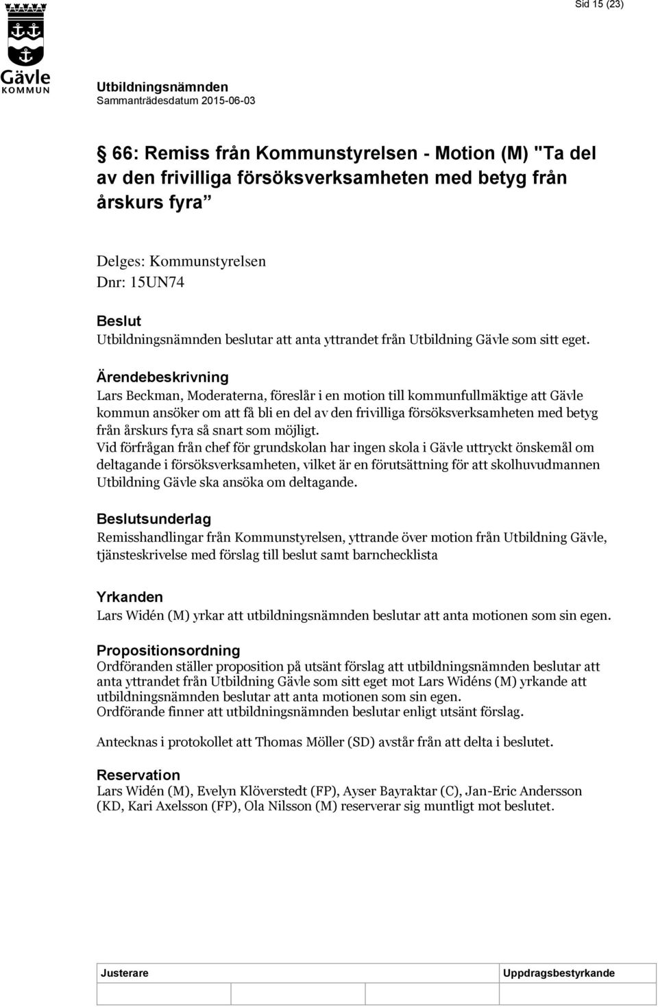 Ärendebeskrivning Lars Beckman, Moderaterna, föreslår i en motion till kommunfullmäktige att Gävle kommun ansöker om att få bli en del av den frivilliga försöksverksamheten med betyg från årskurs