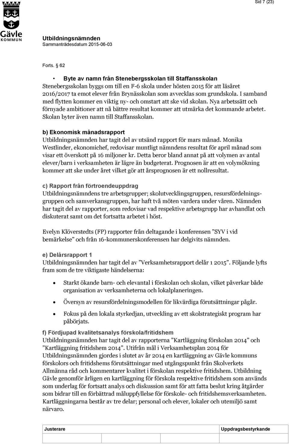 grundskola. I samband med flytten kommer en viktig ny- och omstart att ske vid skolan. Nya arbetssätt och förnyade ambitioner att nå bättre resultat kommer att utmärka det kommande arbetet.