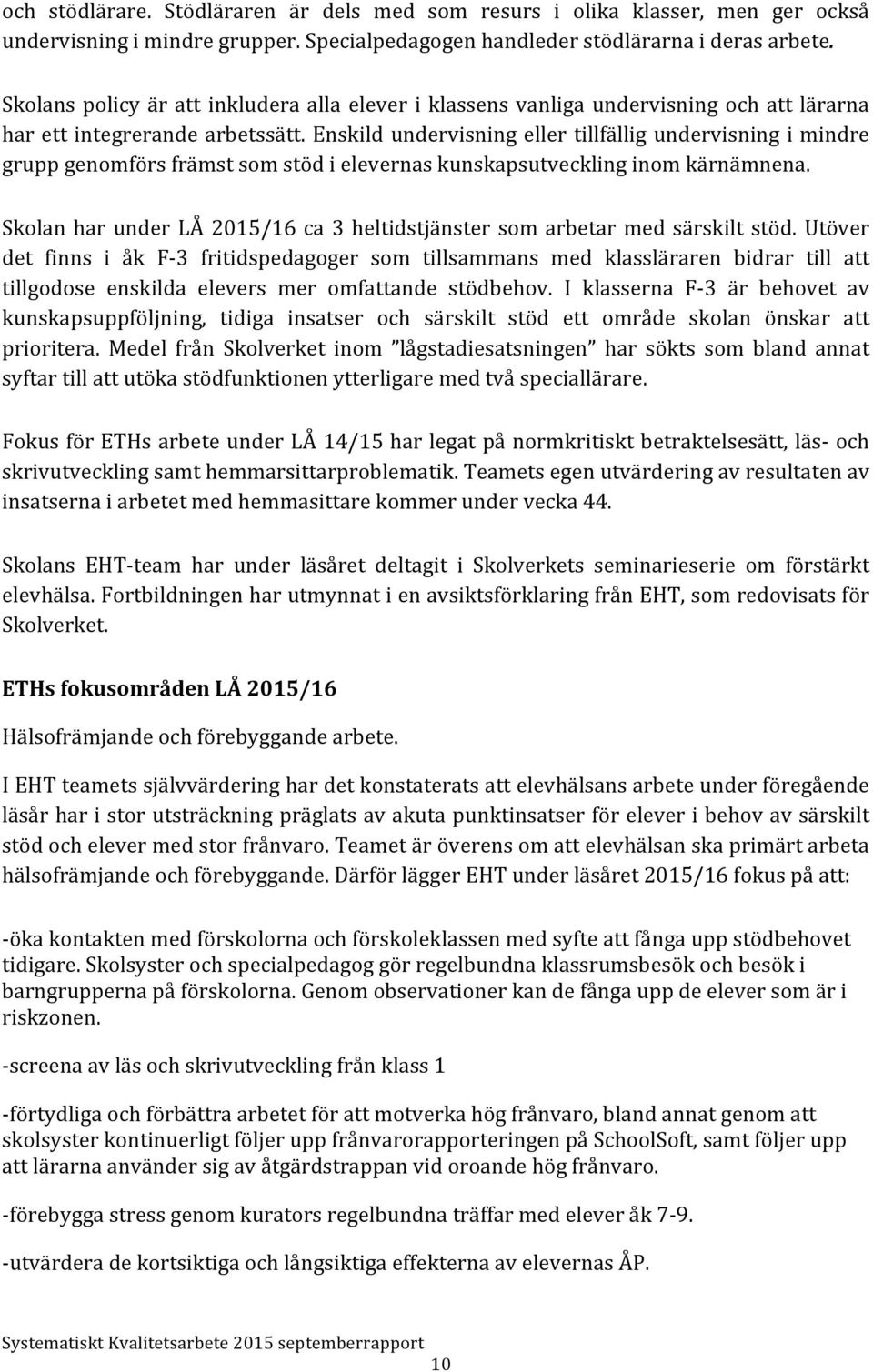 Enskild undervisning eller tillfällig undervisning i mindre grupp genomförs främst som stöd i elevernas kunskapsutveckling inom kärnämnena.