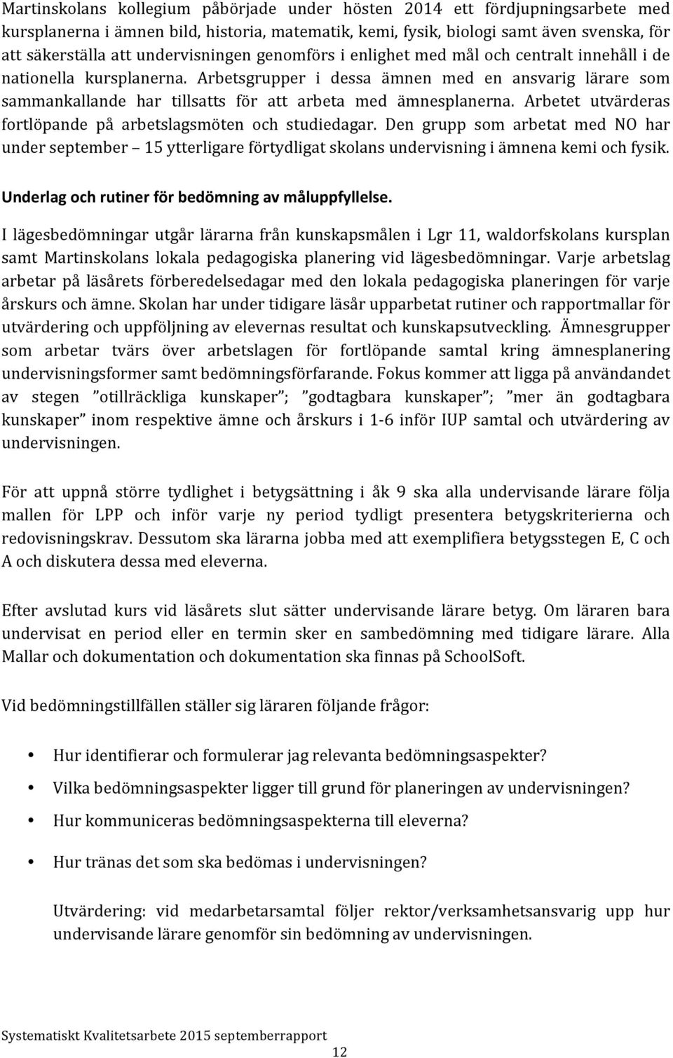 Arbetsgrupper i dessa ämnen med en ansvarig lärare som sammankallande har tillsatts för att arbeta med ämnesplanerna. Arbetet utvärderas fortlöpande på arbetslagsmöten och studiedagar.